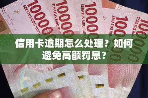 济南信用卡逾期怎么处理？如何避免高额罚息？