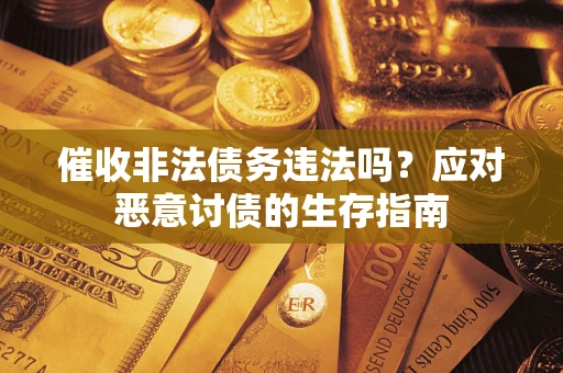 济南催收非法债务违法吗？应对恶意讨债的生存指南