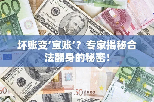 济南坏账变‘宝账’？专家揭秘合法翻身的秘密！