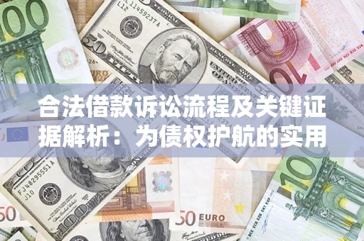济南合法借款诉讼流程及关键证据解析：为债权护航的实用指南