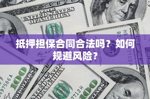 济南抵押担保合同合法吗？如何规避风险？