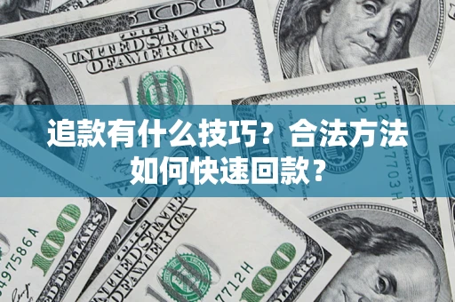 济南追款有什么技巧？合法方法如何快速回款？
