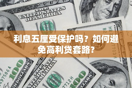 济南利息五厘受保护吗？如何避免高利贷套路？