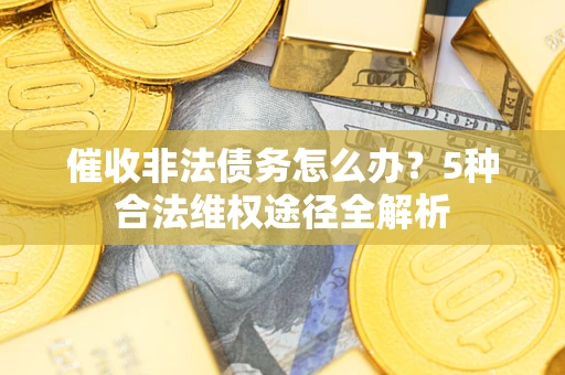济南催收非法债务怎么办？5种合法维权途径全解析