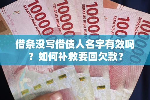 济南借条没写借债人名字有效吗？如何补救要回欠款？