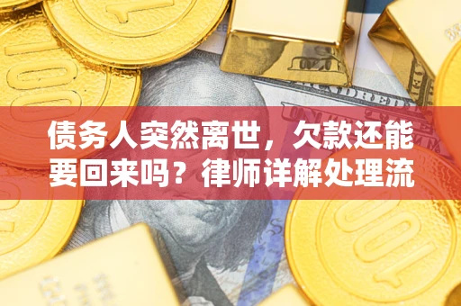 济南债务人突然离世，欠款还能要回来吗？律师详解处理流程