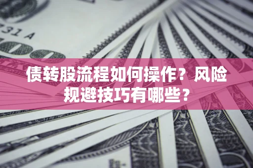 济南债转股流程如何操作？风险规避技巧有哪些？