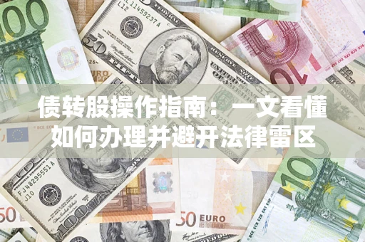 济南债转股操作指南：一文看懂如何办理并避开法律雷区