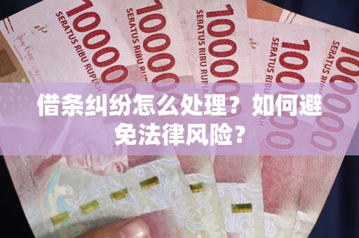 济南借条纠纷怎么处理？如何避免法律风险？