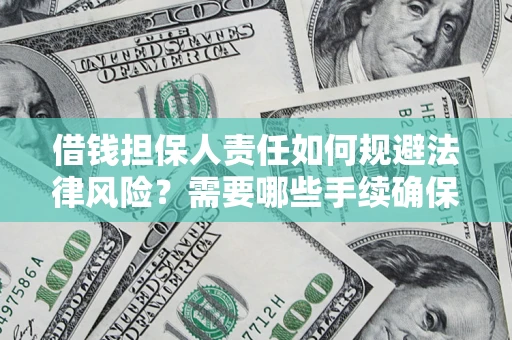 济南借钱担保人责任如何规避法律风险？需要哪些手续确保安全？