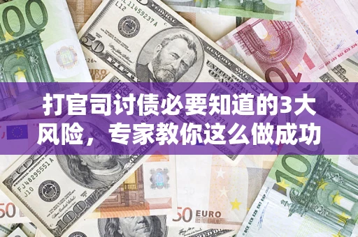 济南打官司讨债必要知道的3大风险，专家教你这么做成功率飙升