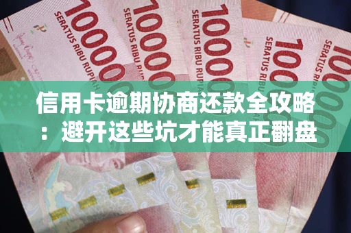 济南信用卡逾期协商还款全攻略：避开这些坑才能真正翻盘